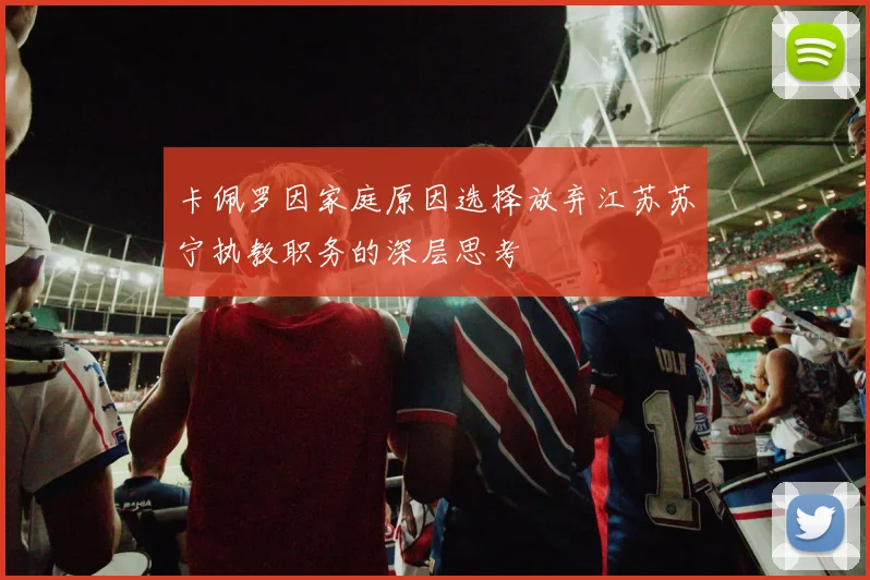卡佩罗因家庭原因选择放弃江苏苏宁执教职务的深层思考